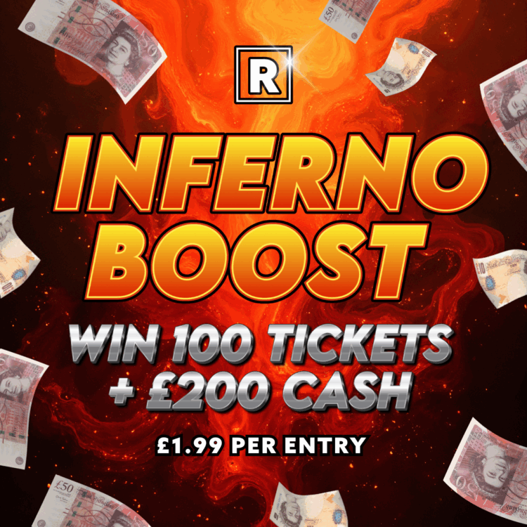 INFERNO BOOST! 100 Tickets + £200 CASH - Auto Draw