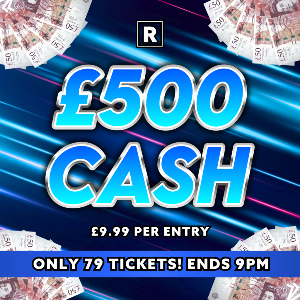 £500 Flash Cash £9.99 per entry, only 79 tickets in total